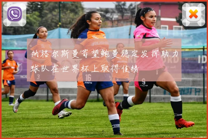 纳格尔斯曼寄望鲍曼稳定发挥助力球队在世界杯上取得佳绩