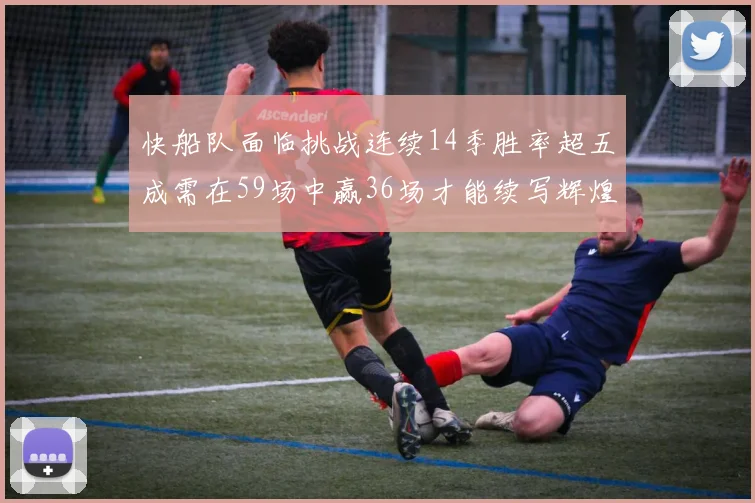 快船队面临挑战连续14季胜率超五成需在59场中赢36场才能续写辉煌
